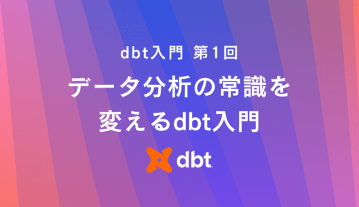 データ分析の常識を変えるdbt入門：信頼性とスピードを両立する新時代のツール