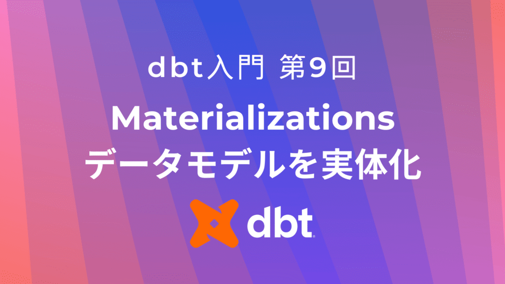 dbtでデータモデルを実体化：Materializations | DAE Lab